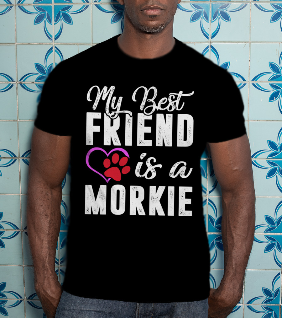 My Best Friend Is A Morkie T-Shirt