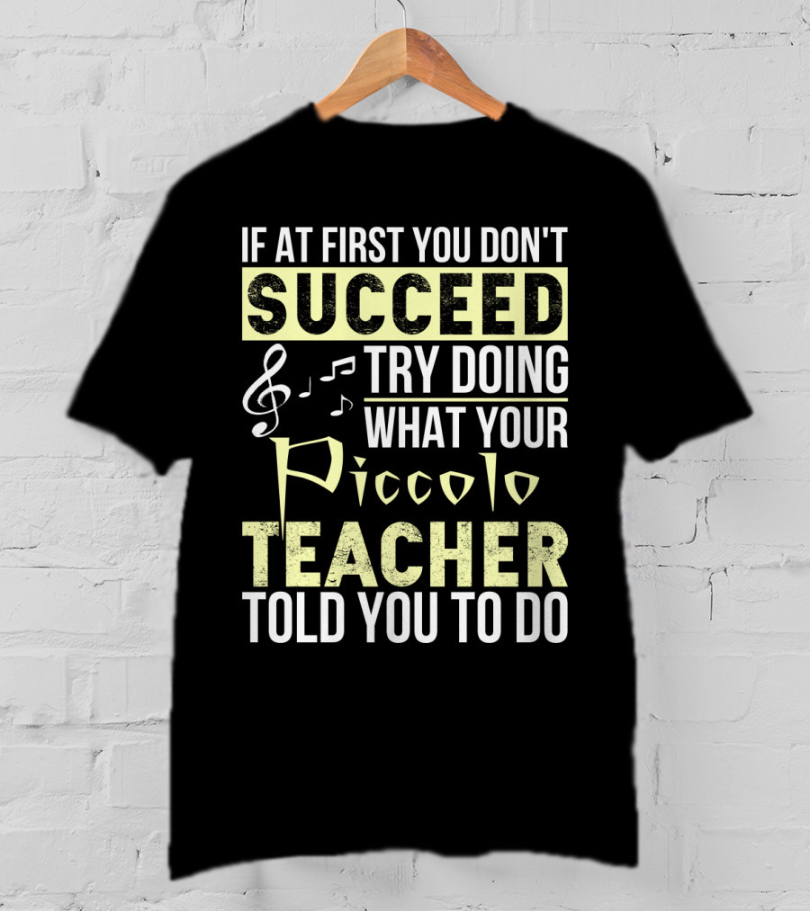 If At First You Don't Succeed Try Doing What Your Piccolo Teacher Told You To Do T-Shirt
