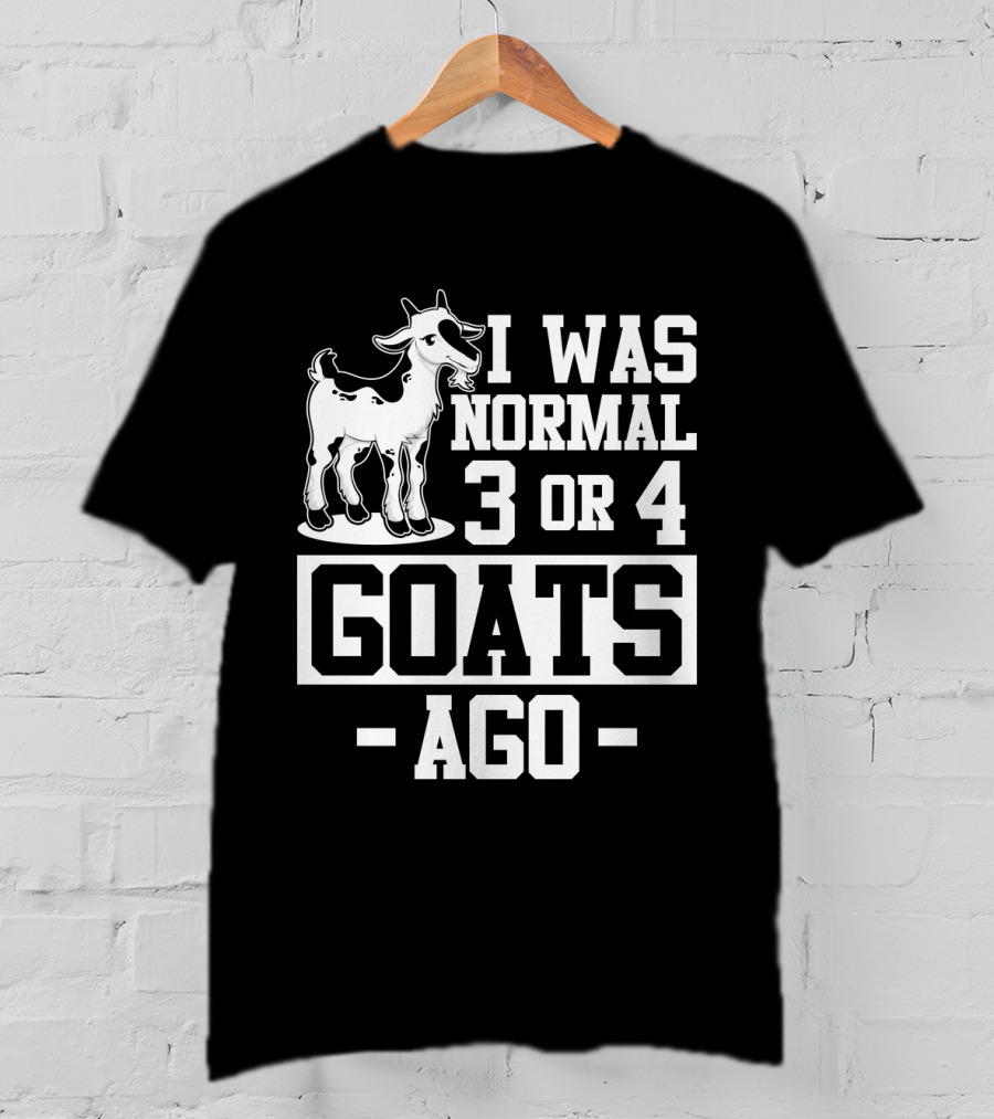 I Was Normal 3 Or 4 Goats Ago T-Shirt
