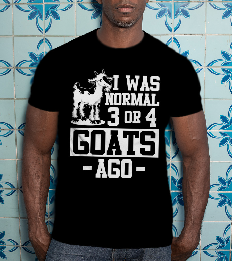 I Was Normal 3 Or 4 Goats Ago T-Shirt