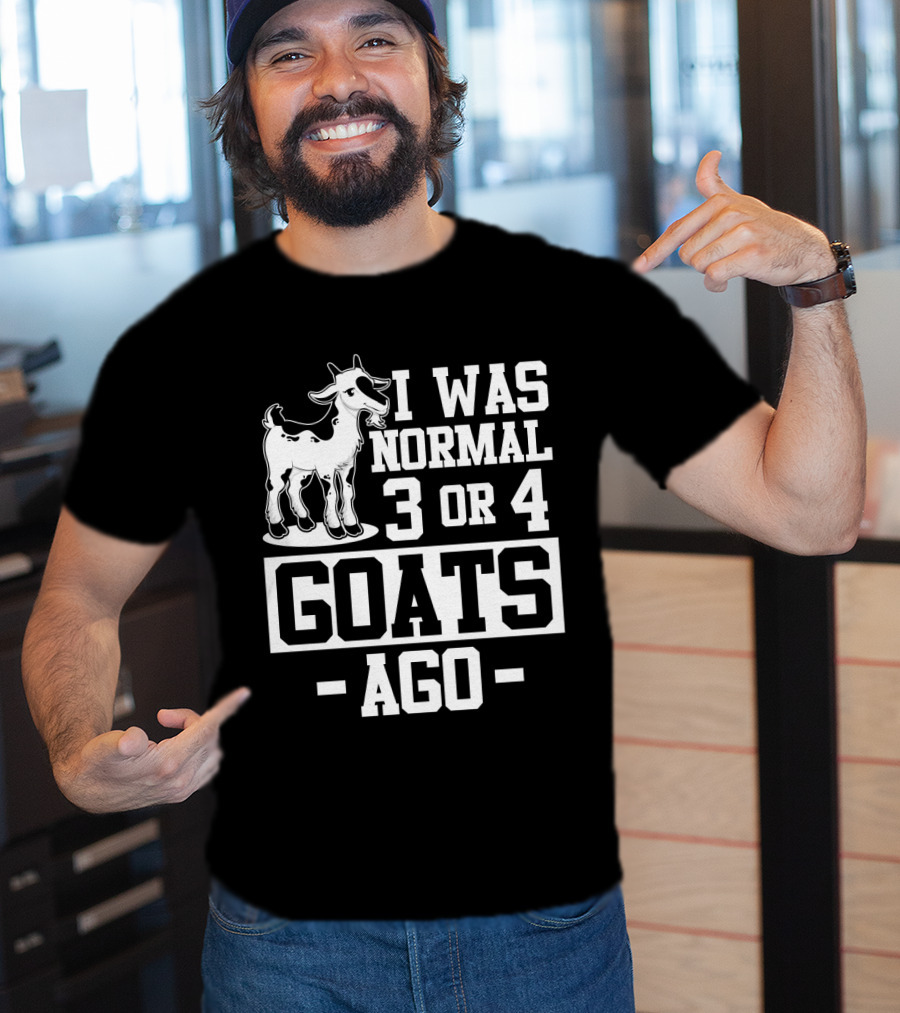 I Was Normal 3 Or 4 Goats Ago T-Shirt