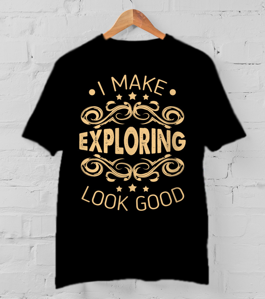 I Make Exploring Look Good Sassy Hobbyist T-Shirt