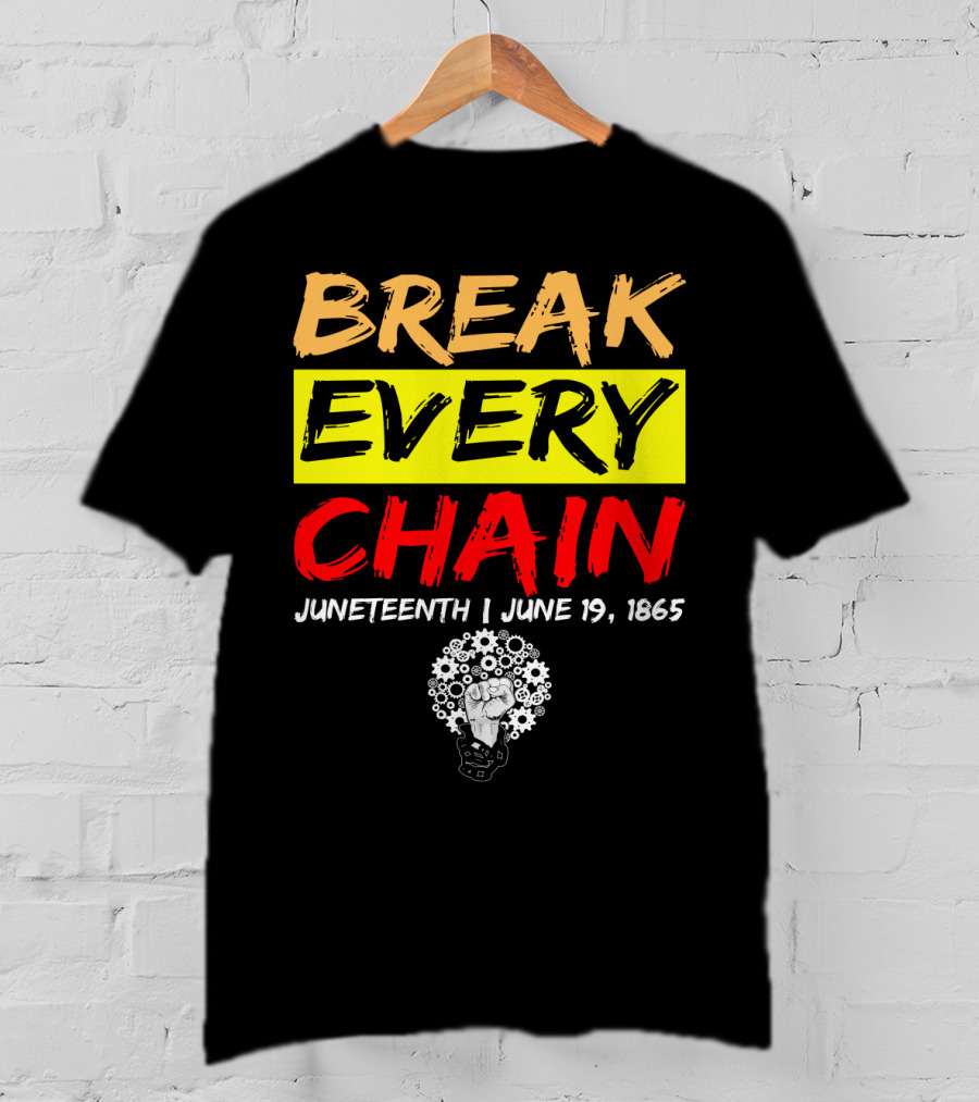 BREAK EVERY CHAIN JUNETEENTH JUNE 19 1865 T-Shirt