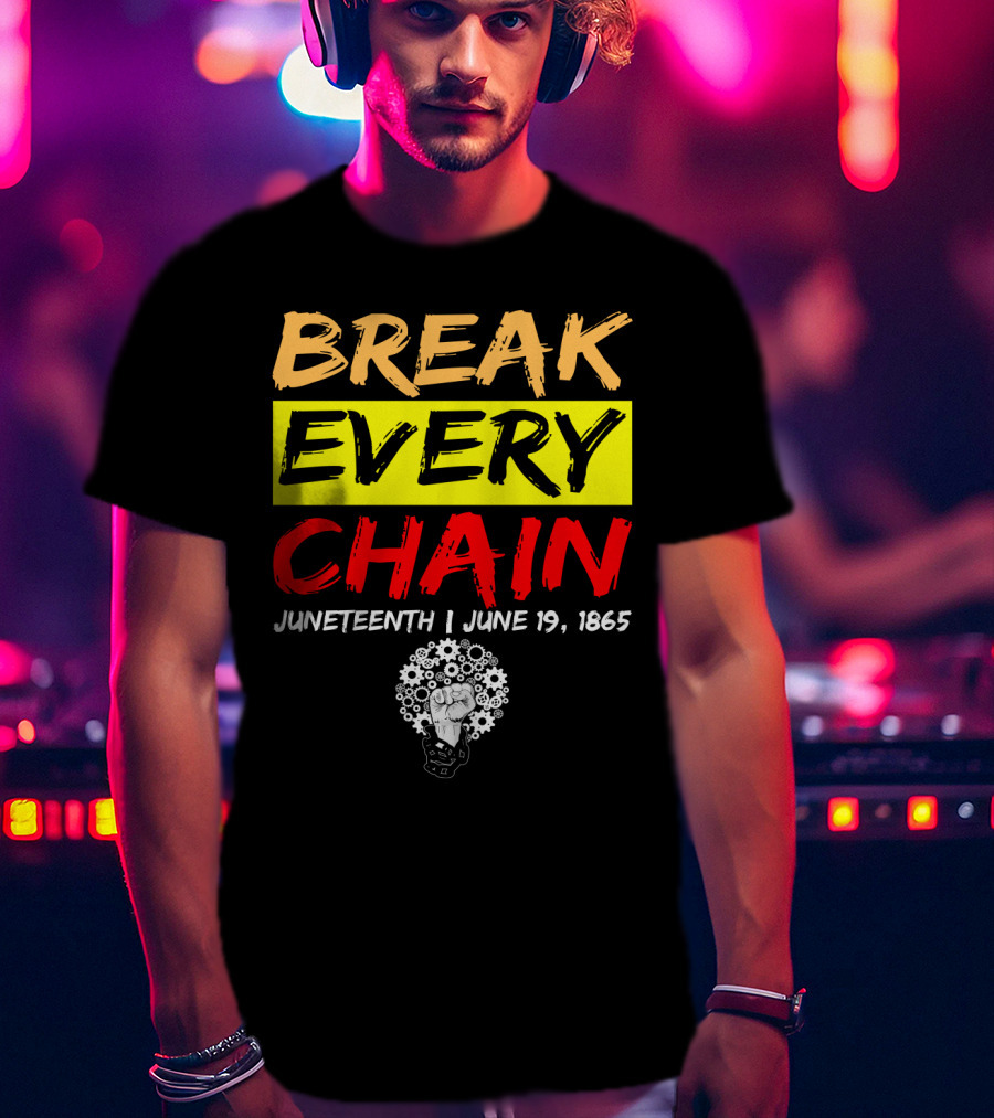 BREAK EVERY CHAIN JUNETEENTH JUNE 19 1865 T-Shirt