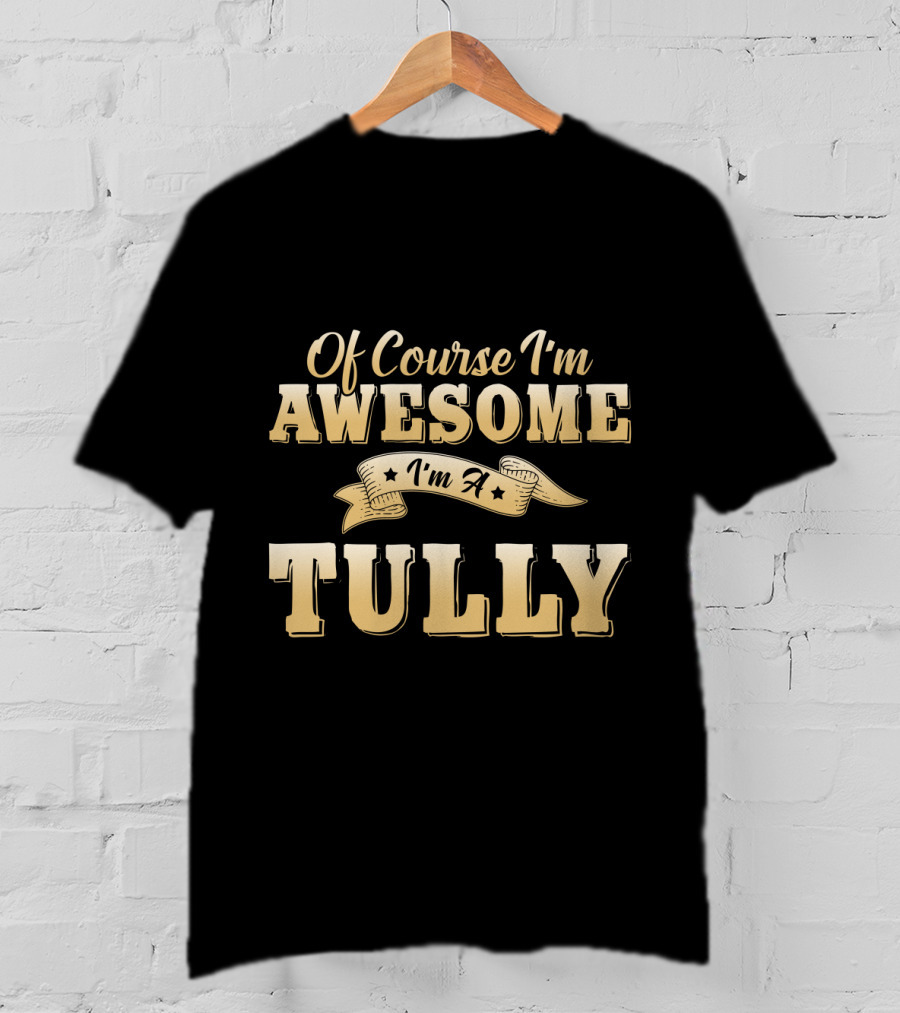 Of Course I'm Awesome I'm A Tully T-Shirt