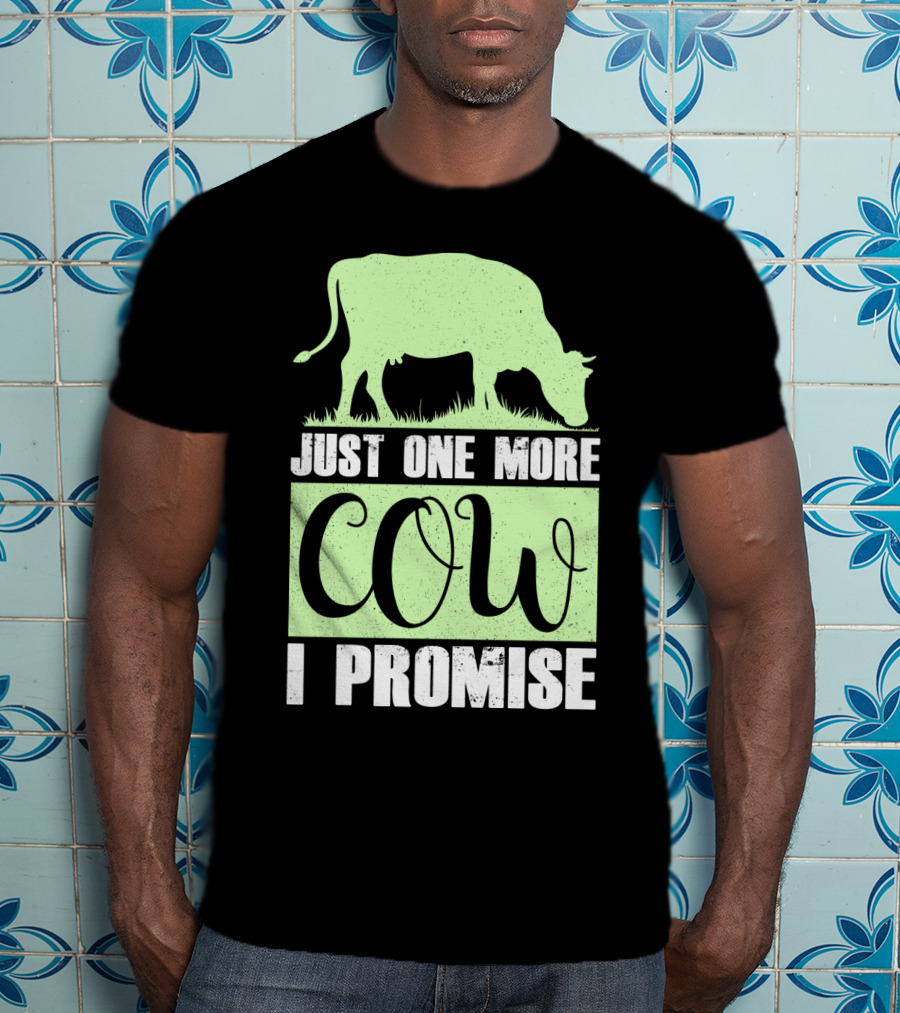 Just One More Cow I Promise T-Shirt