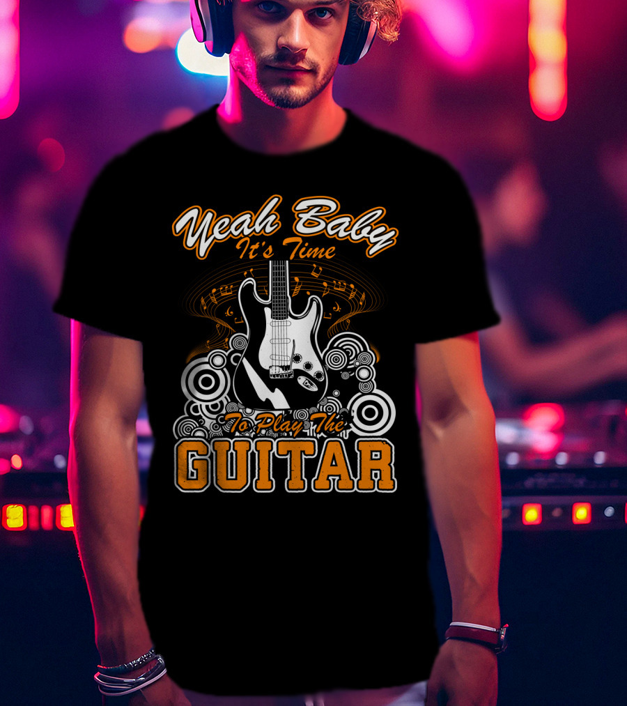 Yeah Baby It's Time To Play The Guitar T-Shirt