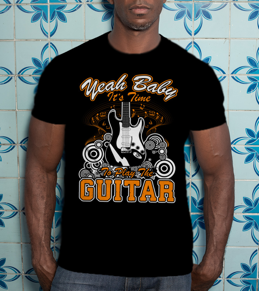 Yeah Baby It's Time To Play The Guitar T-Shirt