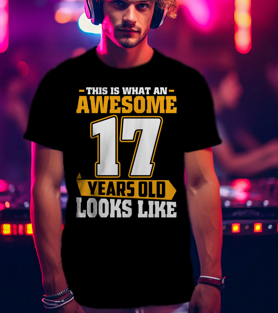 This Is What An Awesome 17 Years Old Looks Like T-Shirt
