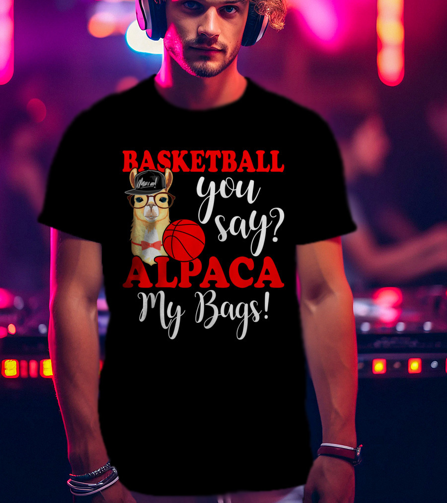 Basketball You Say Alpaca My Bags Funny Llama With Hat And Glasses Holding Basketball T-Shirt