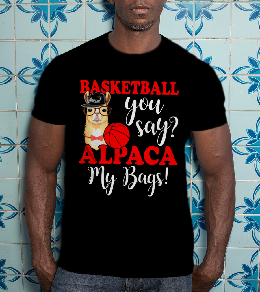 Basketball You Say Alpaca My Bags Funny Llama With Hat And Glasses Holding Basketball T-Shirt
