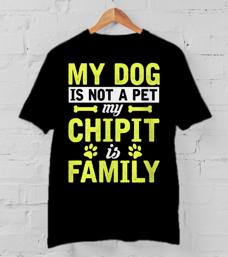 My Dog Is Not A Pet My Chipit Is Family T-Shirt