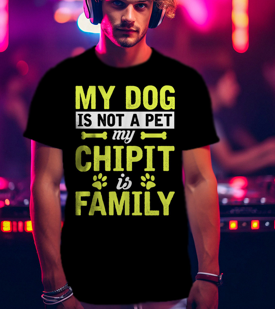 My Dog Is Not A Pet My Chipit Is Family T-Shirt
