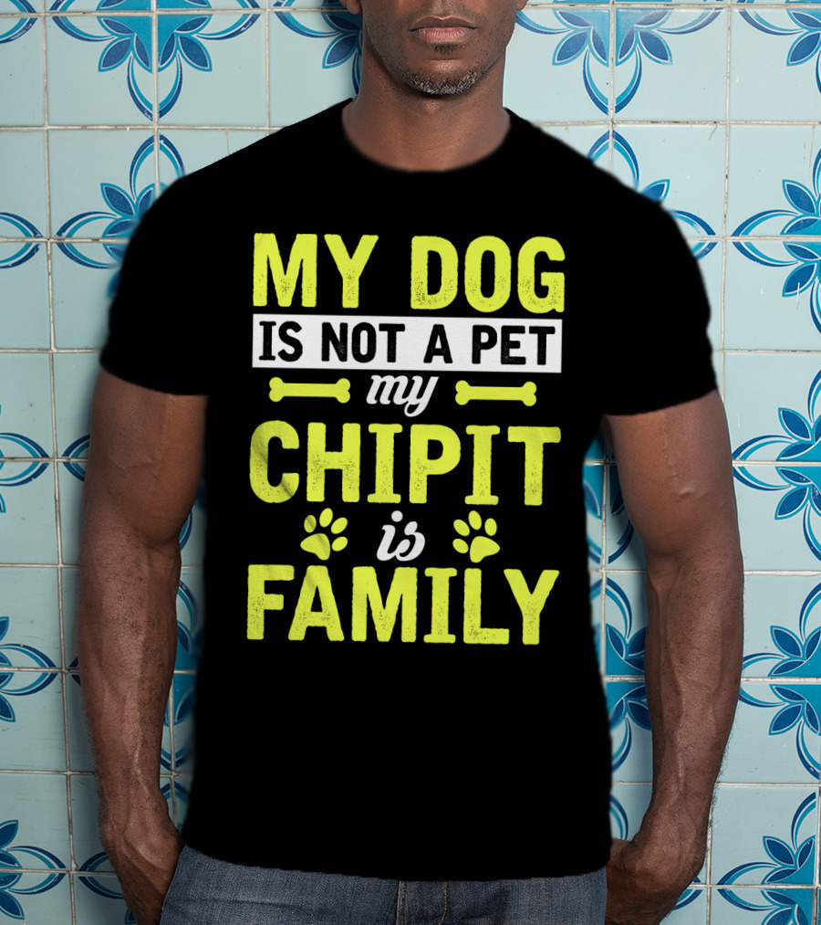 My Dog Is Not A Pet My Chipit Is Family T-Shirt