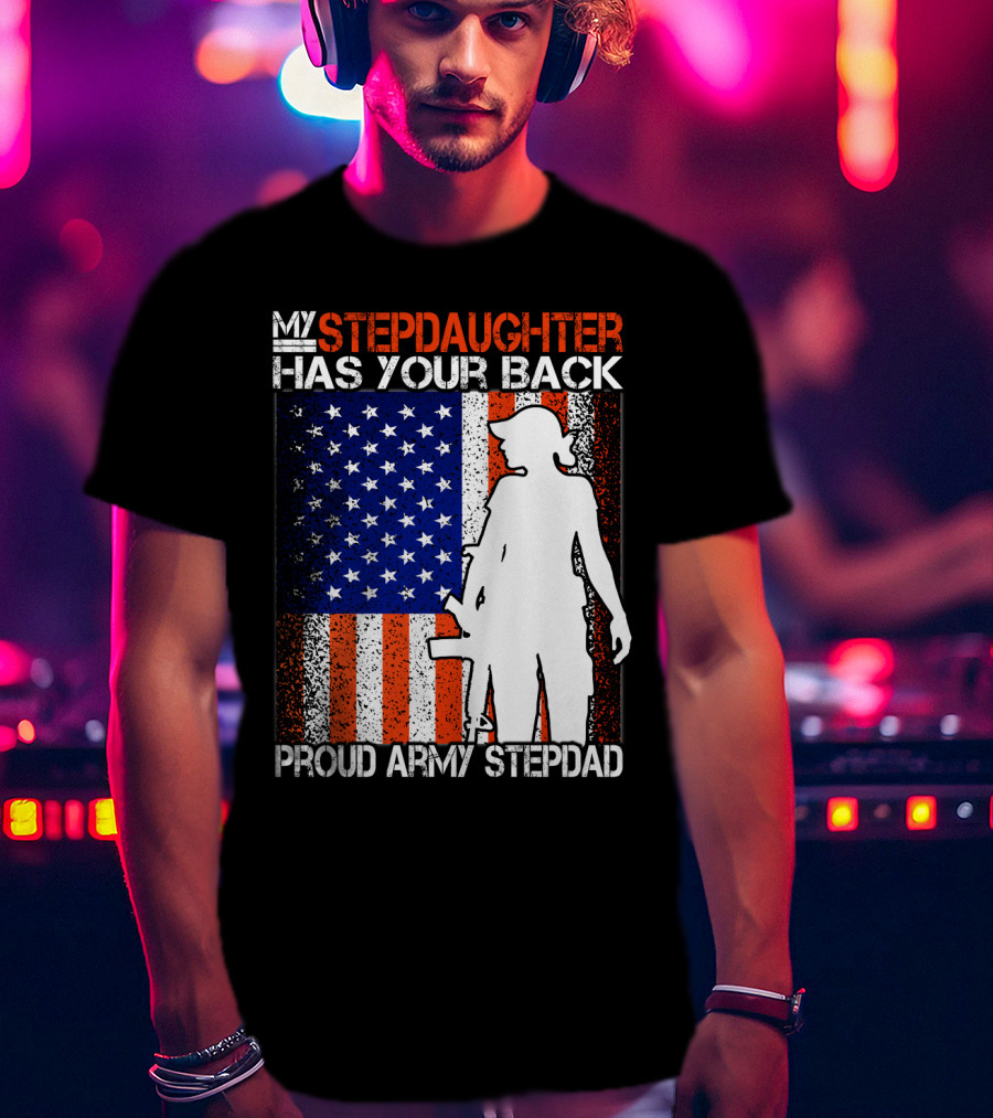My Stepdaughter Has Your Back Proud Army Stepdad American Flag T-Shirt