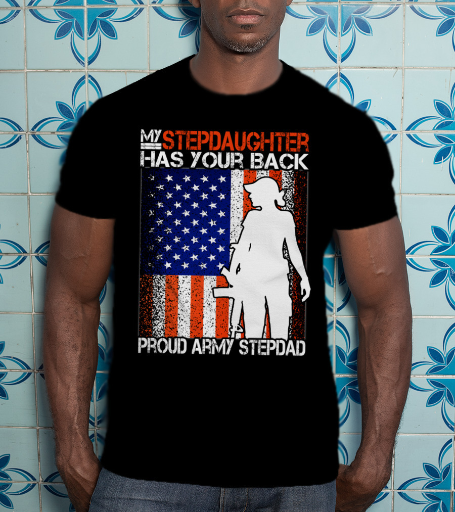 My Stepdaughter Has Your Back Proud Army Stepdad American Flag T-Shirt
