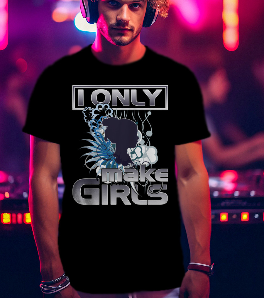I Only Make Girls Floral T-Shirt