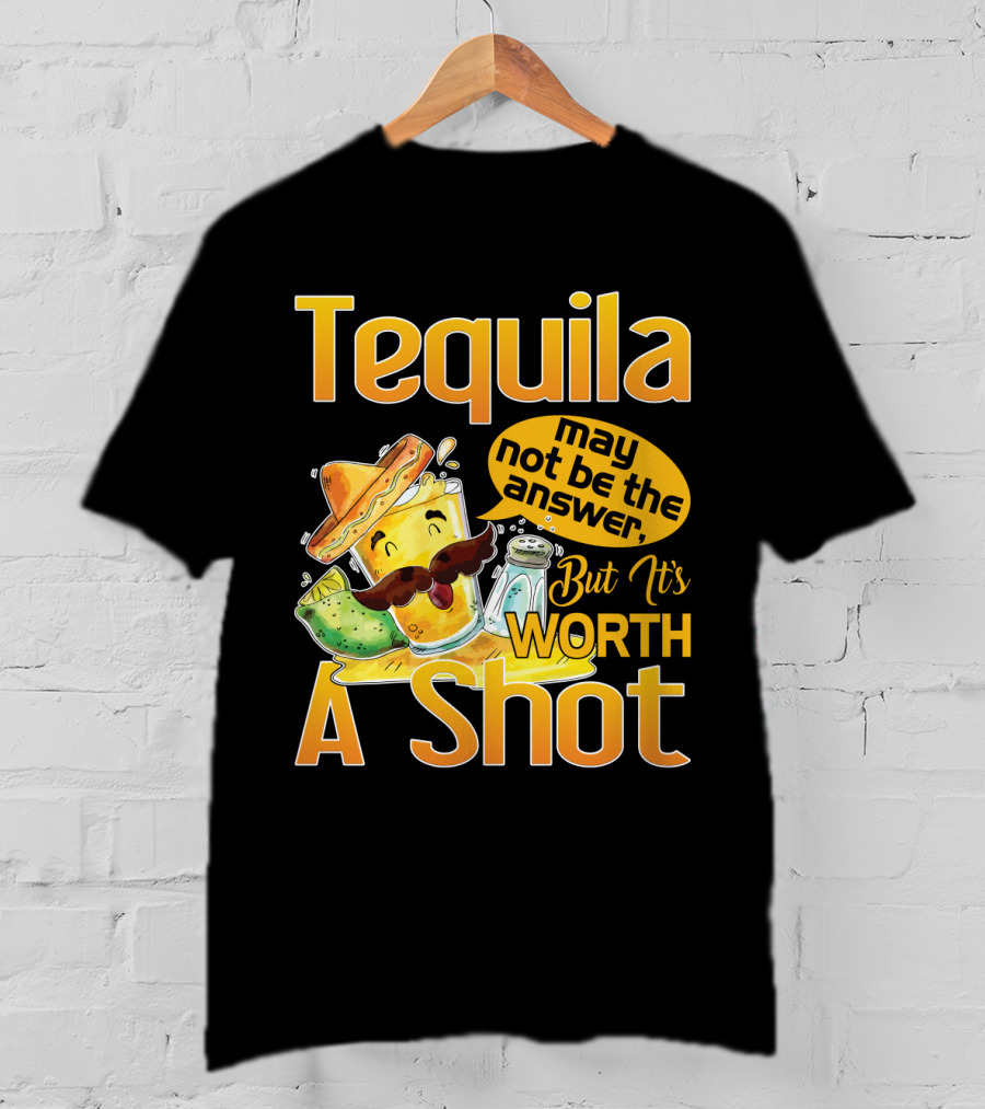Tequila May Not Be The Answer But It's Worth A Shot Fiesta Fun T-Shirt