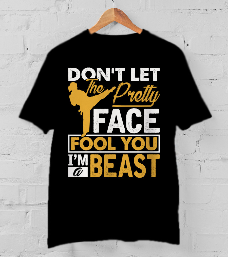 Don't Let The Pretty Face Fool You I'm A Beast T-Shirt