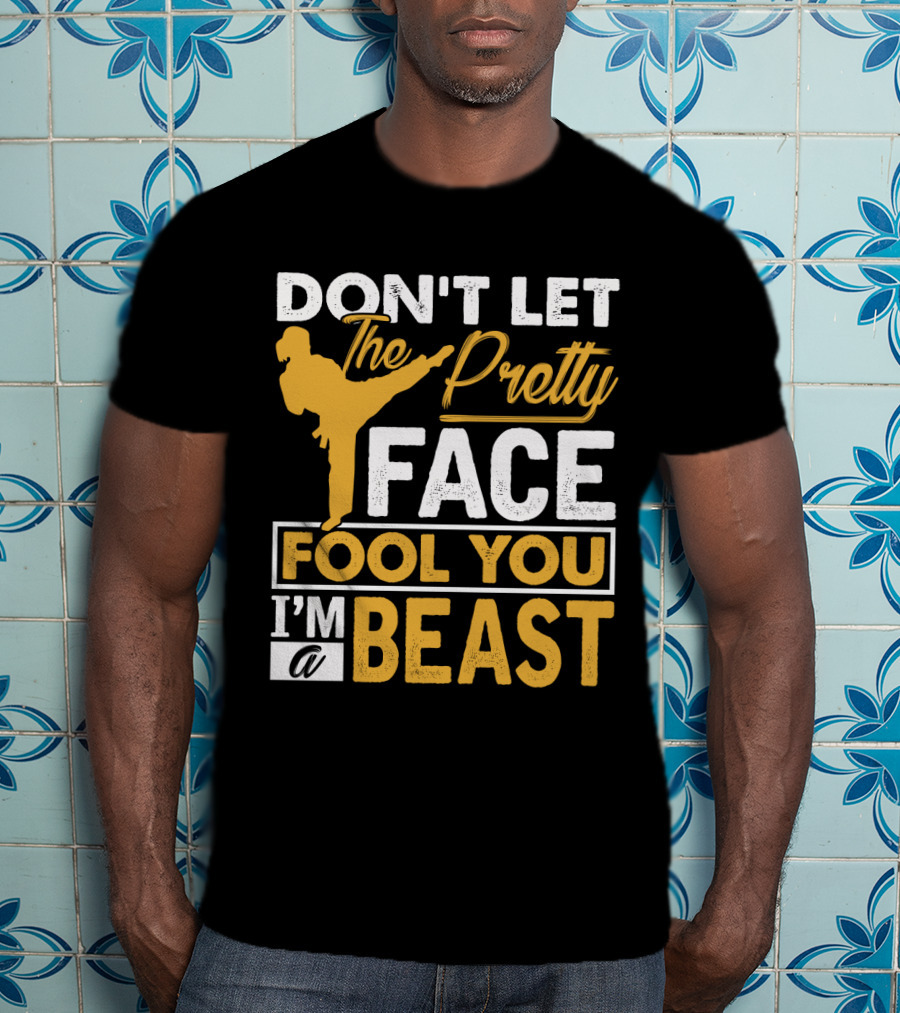 Don't Let The Pretty Face Fool You I'm A Beast T-Shirt