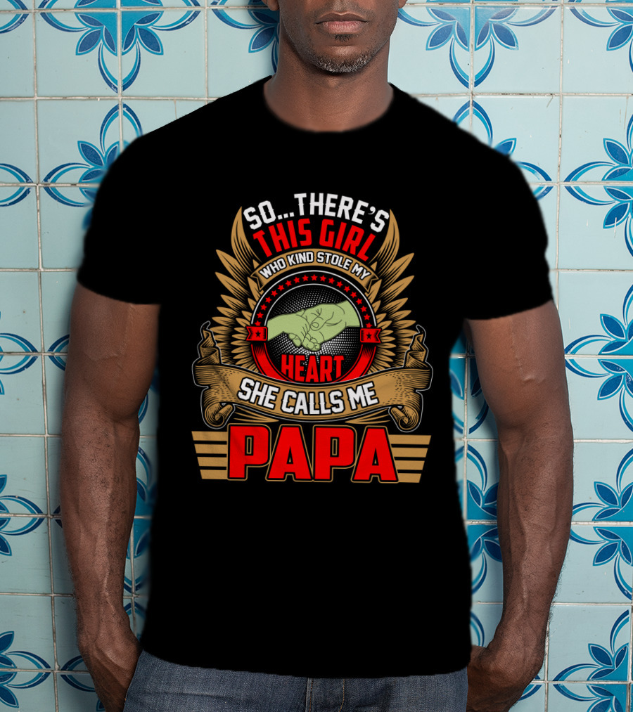 So There's This Girl Who Kind Stole My Heart She Calls Me Papa T-Shirt