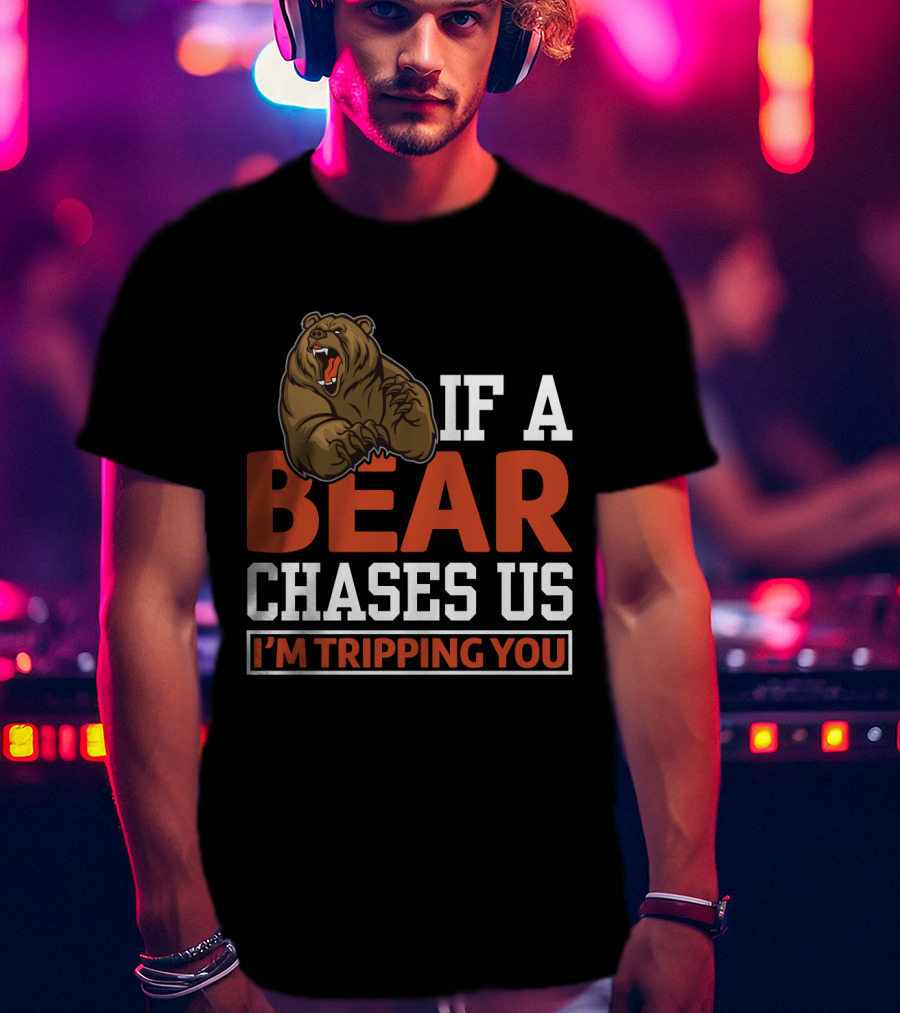 Funny If A Bear Chases Us I'm Tripping You T-Shirt
