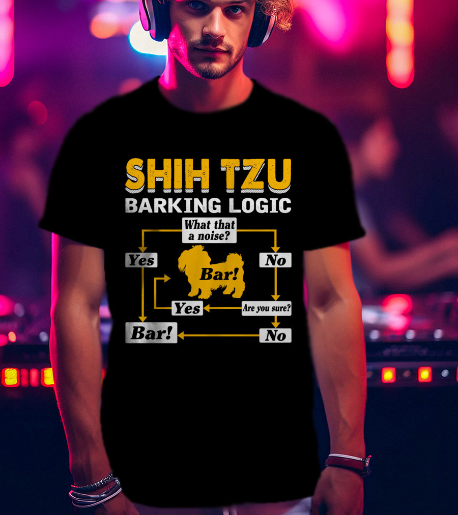 Shih Tzu Barking Logic Flowchart Yes No Are You Sure Bar What That A Noise T-Shirt