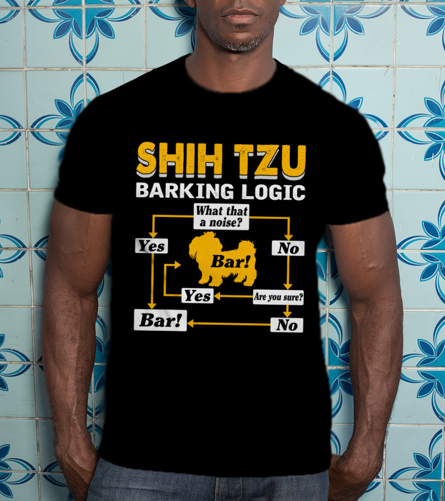 Shih Tzu Barking Logic Flowchart Yes No Are You Sure Bar What That A Noise T-Shirt