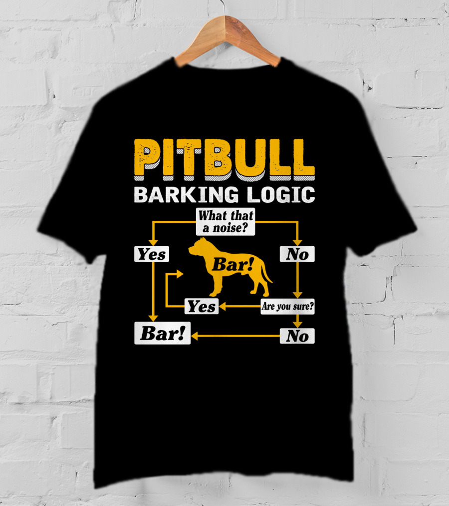 PITBULL BARKING LOGIC What That A Noise Are You Sure Yes No Bar T-Shirt