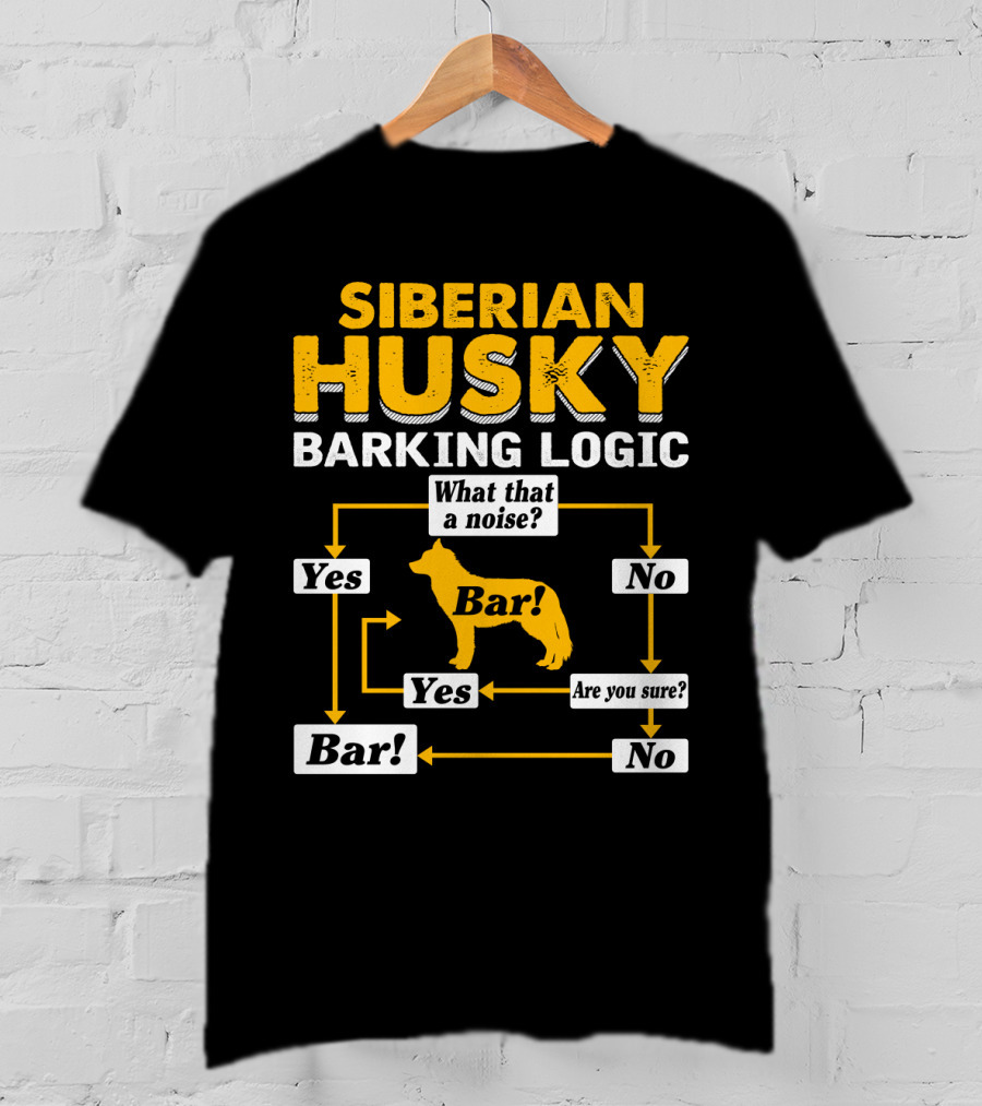 Siberian Husky Barking Logic What That A Noise Yes Bar Are You Sure T-Shirt