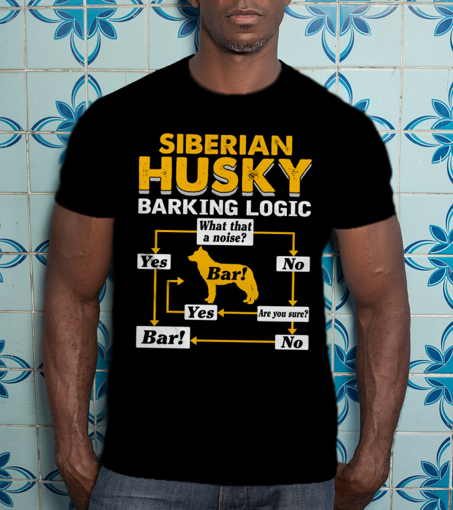 Siberian Husky Barking Logic What That A Noise Yes Bar Are You Sure T-Shirt