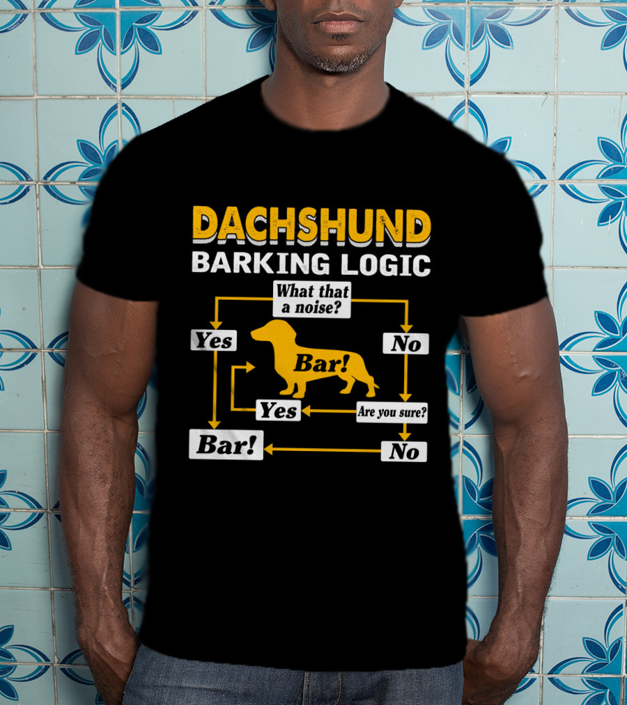 Dachshund Barking Logic Flowchart What That A Noise Are You Sure Bar Yes No T-Shirt