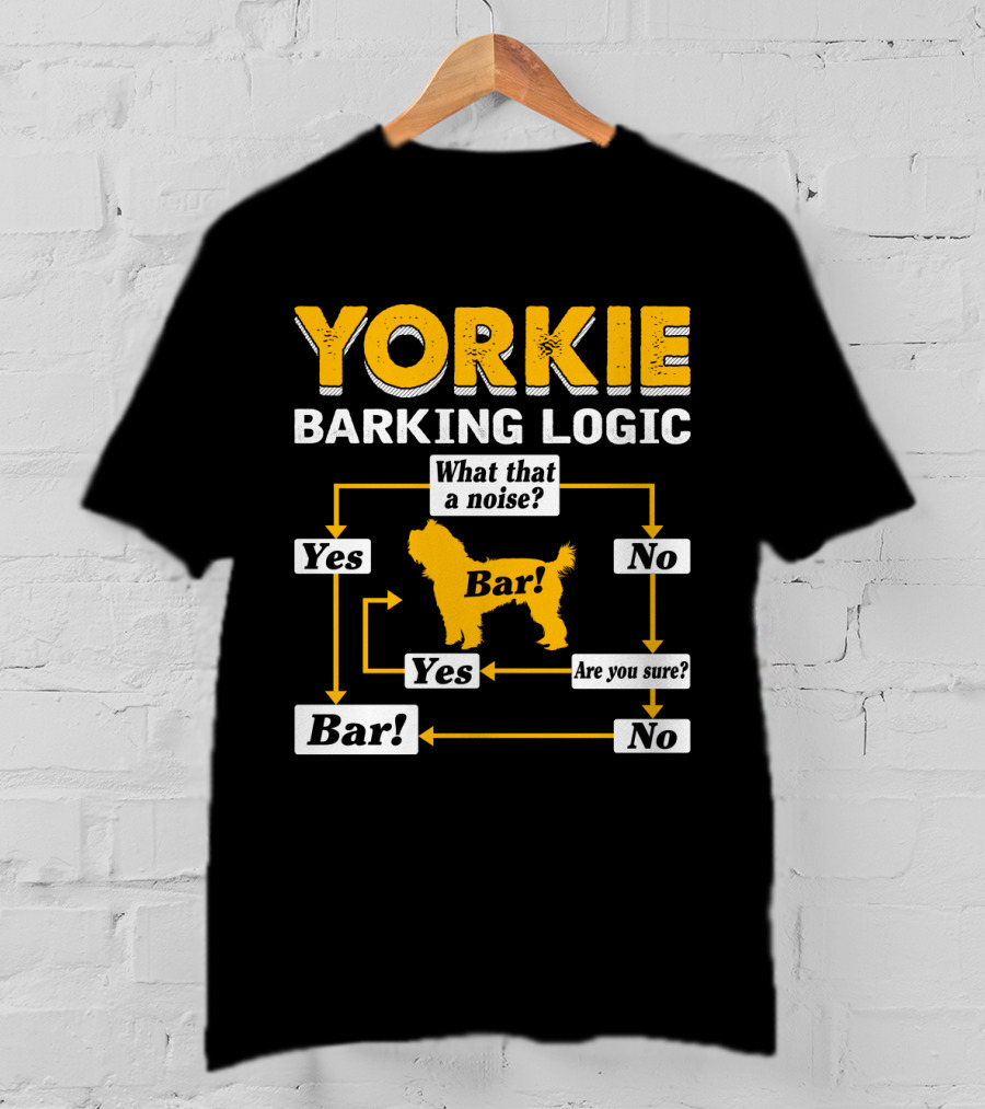 Yorkie Barking Logic What That A Noise Bar Yes No Are You Sure? T-Shirt