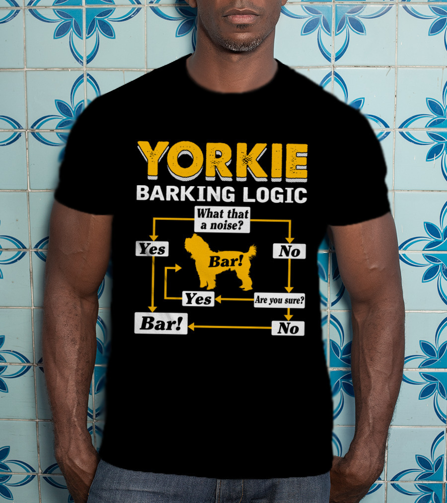 Yorkie Barking Logic What That A Noise Bar Yes No Are You Sure? T-Shirt
