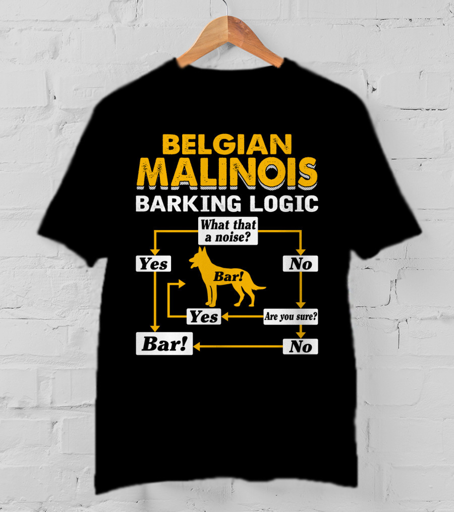 Belgian Malinois Barking Logic Flowchart What That A Noise Yes Bar Are You Sure T-Shirt