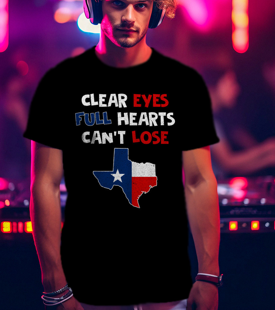 Clear Eyes Full Hearts Can't Lose Texas Flag T-Shirt
