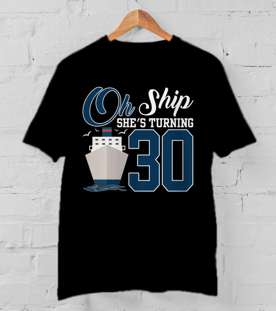 Oh Ship She's Turning 30 Cruise Birthday T-Shirt