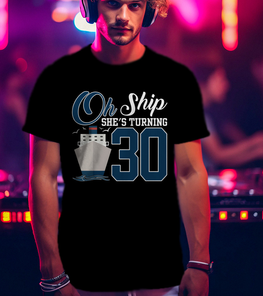 Oh Ship She's Turning 30 Cruise Birthday T-Shirt