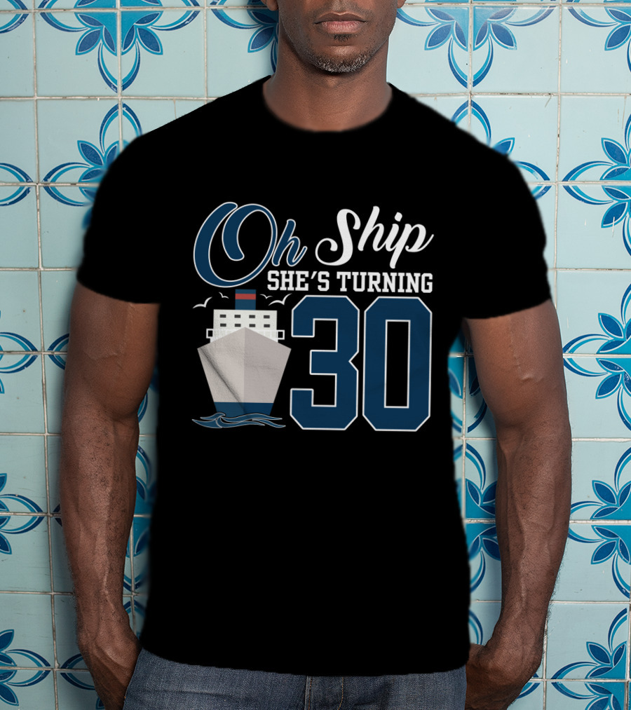 Oh Ship She's Turning 30 Cruise Birthday T-Shirt