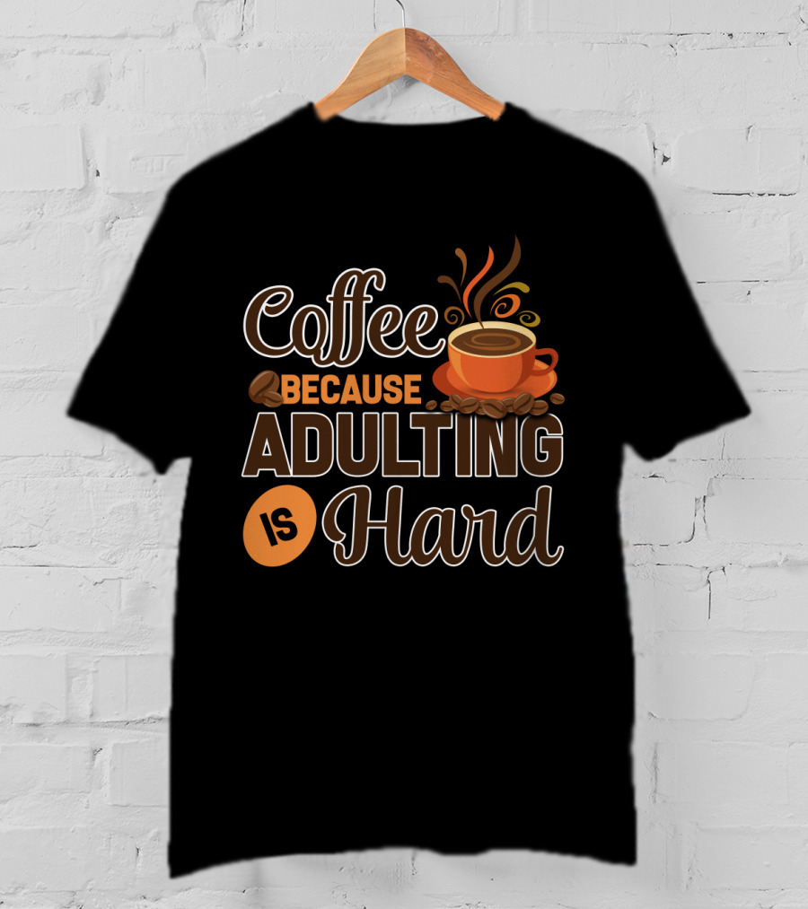 Coffee Because Adulting Is Hard Coffee Cup T-Shirt