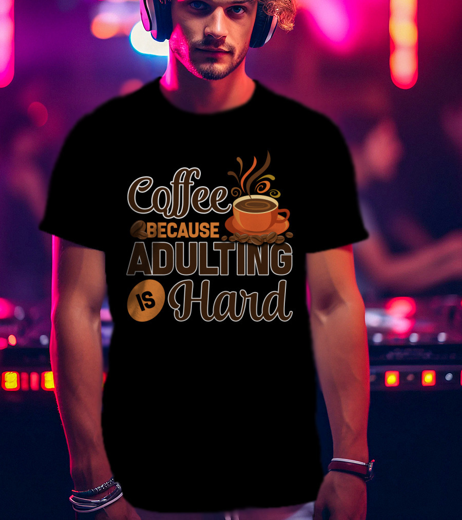 Coffee Because Adulting Is Hard Coffee Cup T-Shirt
