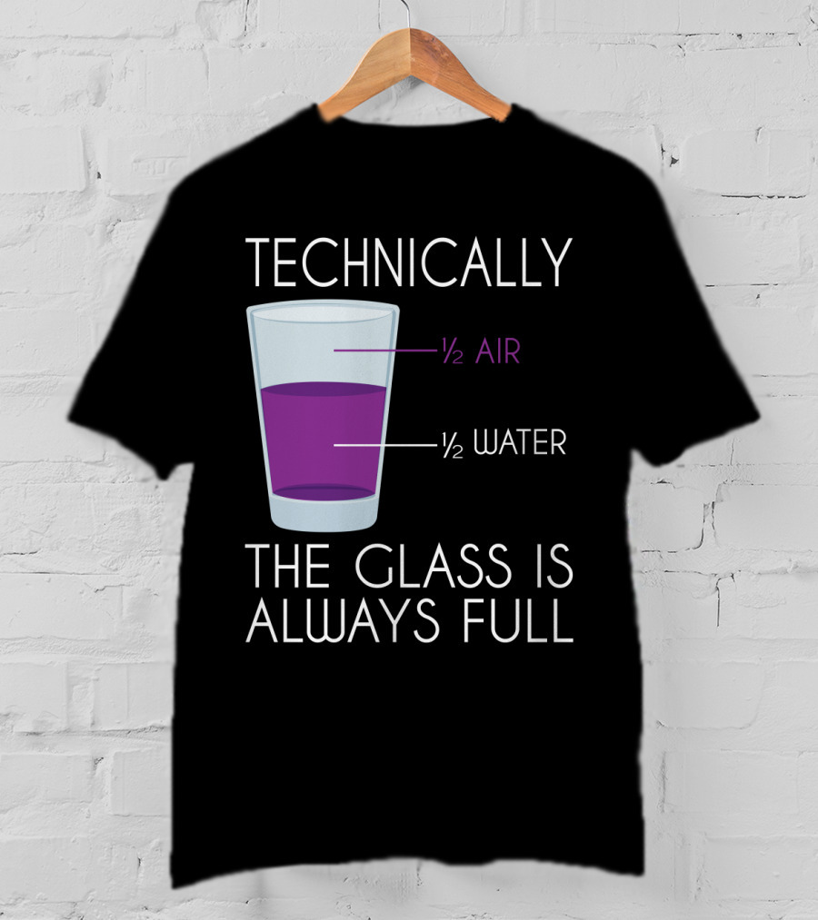 Technically The Glass Is Always Full ½ Air ½ Water Funny Science T-Shirt