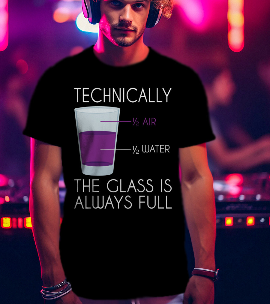 Technically The Glass Is Always Full ½ Air ½ Water Funny Science T-Shirt
