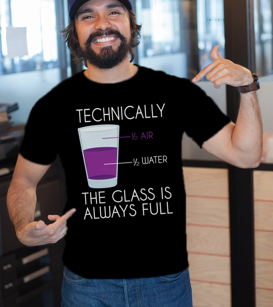 Technically The Glass Is Always Full ½ Air ½ Water Funny Science T-Shirt