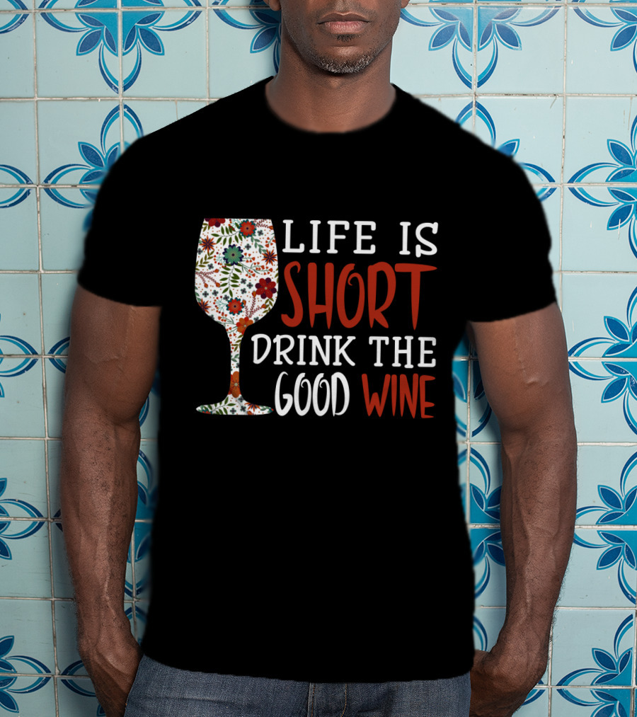 Life Is Short Drink The Good Wine Floral Pattern Wine Glass T-Shirt
