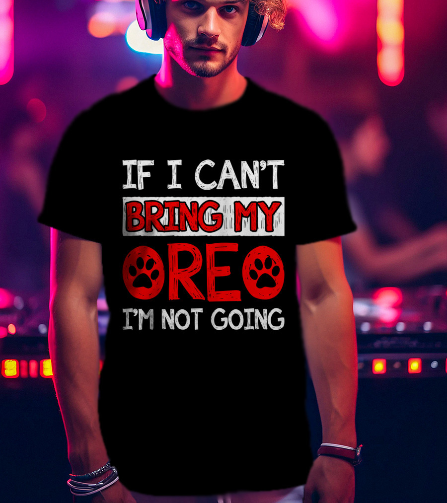 If I Can't Bring My Dog OREO I'm Not Going Cute Paw T-Shirt