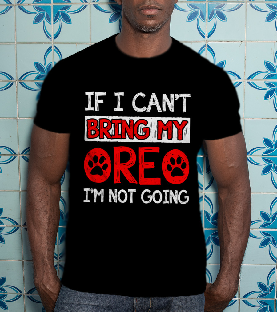 If I Can't Bring My Dog OREO I'm Not Going Cute Paw T-Shirt