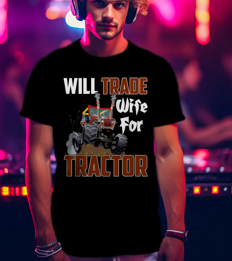 Will Trade Wife For Monster Tractor T-Shirt