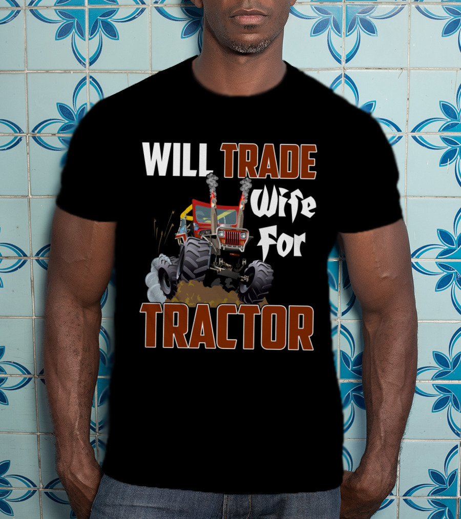 Will Trade Wife For Monster Tractor T-Shirt