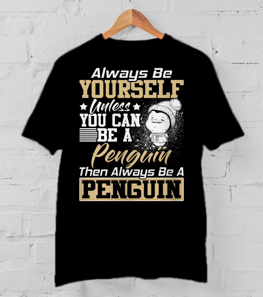 Always Be Yourself Unless You Can Be A Penguin Then Always Be A Penguin T-Shirt